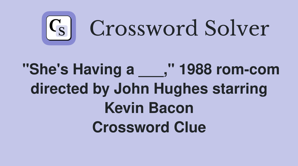 "She's Having a ___," 1988 rom-com directed by John Hughes starring Kevin Bacon Crossword Clue