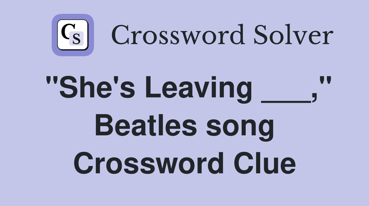 "She's Leaving ___," Beatles song Crossword Clue