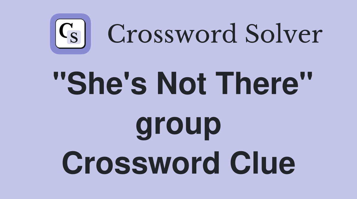 "She's Not There" group Crossword Clue