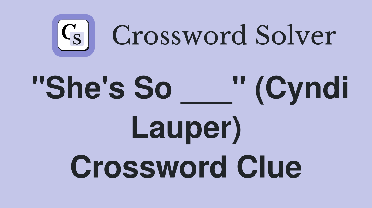"She's So ___" (Cyndi Lauper) Crossword Clue