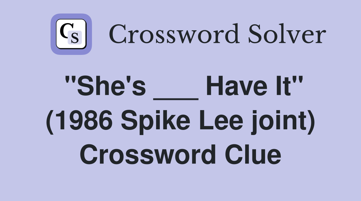 "She's ___ Have It" (1986 Spike Lee joint) Crossword Clue