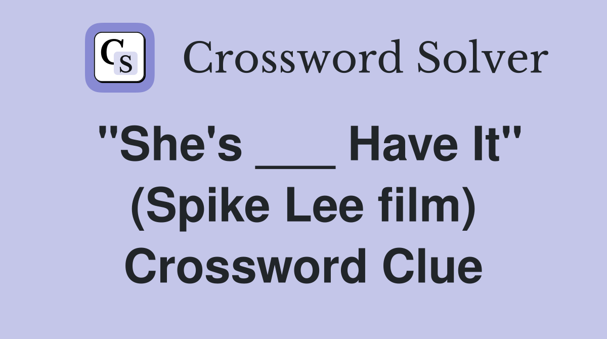"She's ___ Have It" (Spike Lee film) Crossword Clue