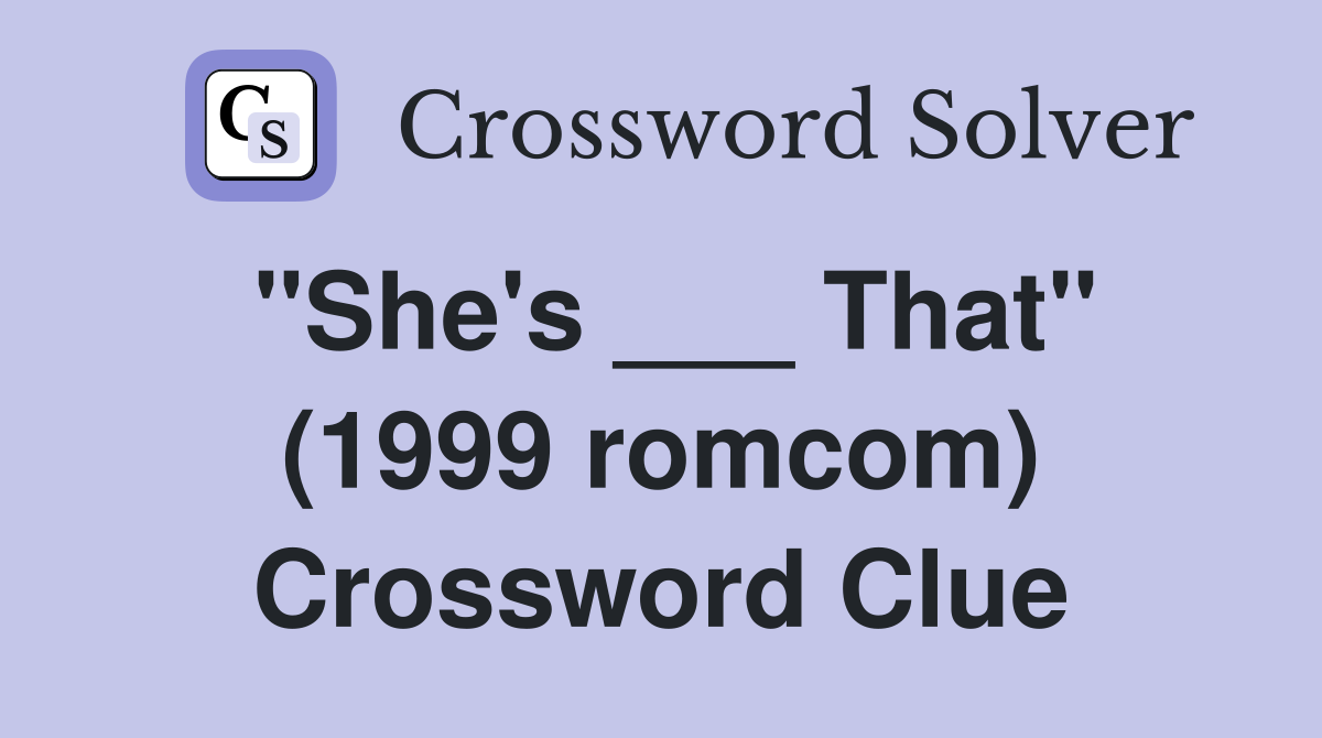 "She's ___ That" (1999 romcom) Crossword Clue