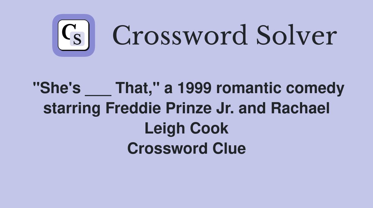 "She's ___ That," a 1999 romantic comedy starring Freddie Prinze Jr. and Rachael Leigh Cook Crossword Clue