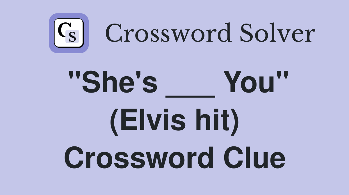 "She's ___ You" (Elvis hit) Crossword Clue