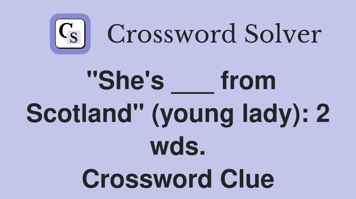 "She's ___ from Scotland" (young lady): 2 wds. Crossword Clue