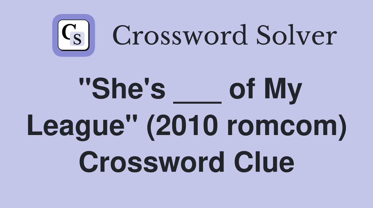 "She's ___ of My League" (2010 romcom) Crossword Clue