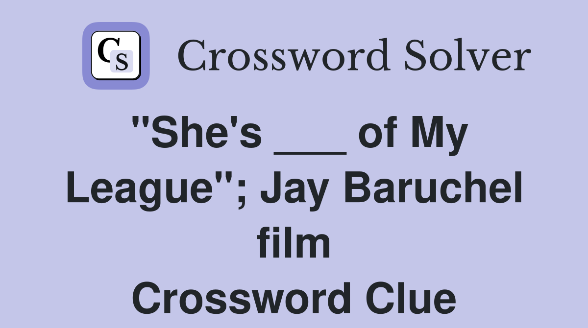 "She's ___ of My League"; Jay Baruchel film Crossword Clue