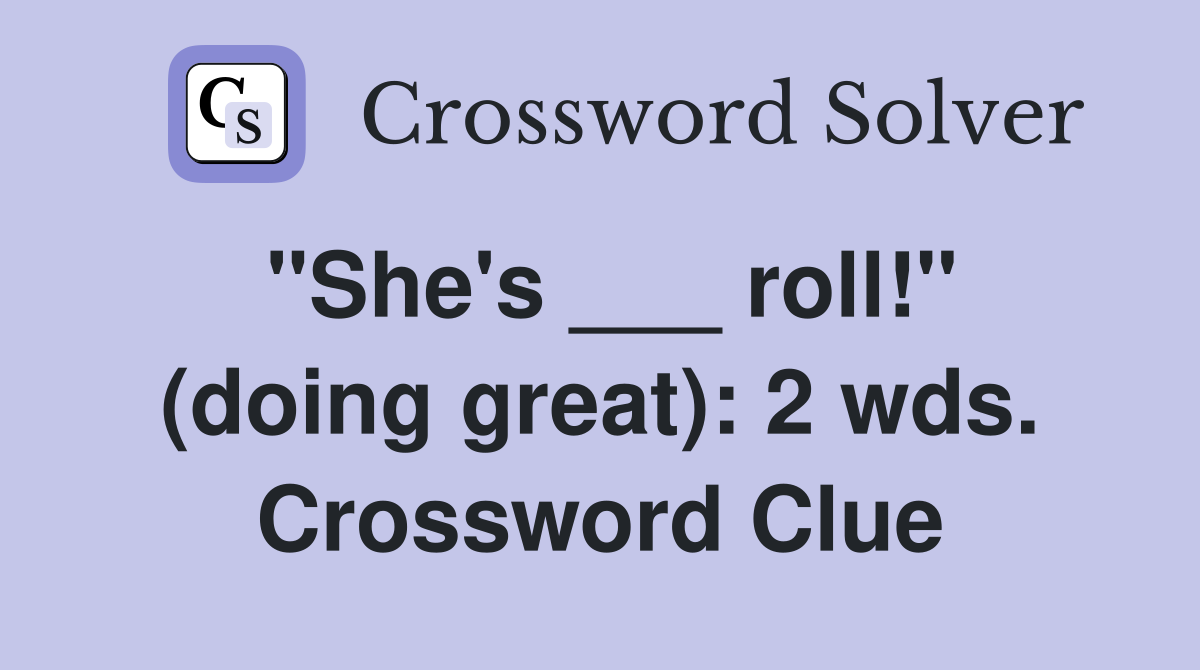 "She's ___ roll!" (doing great): 2 wds. Crossword Clue