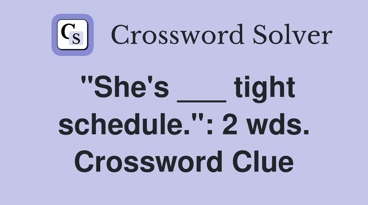 "She's ___ tight schedule.": 2 wds. Crossword Clue