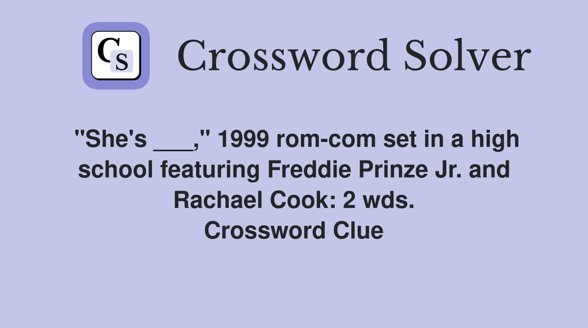 "She's ___," 1999 rom-com set in a high school featuring Freddie Prinze Jr. and Rachael Cook: 2 wds. Crossword Clue