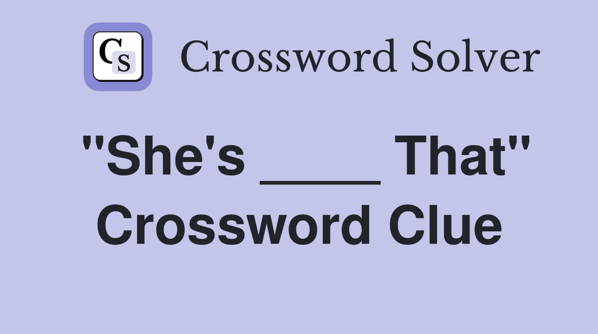 "She's ____ That" Crossword Clue