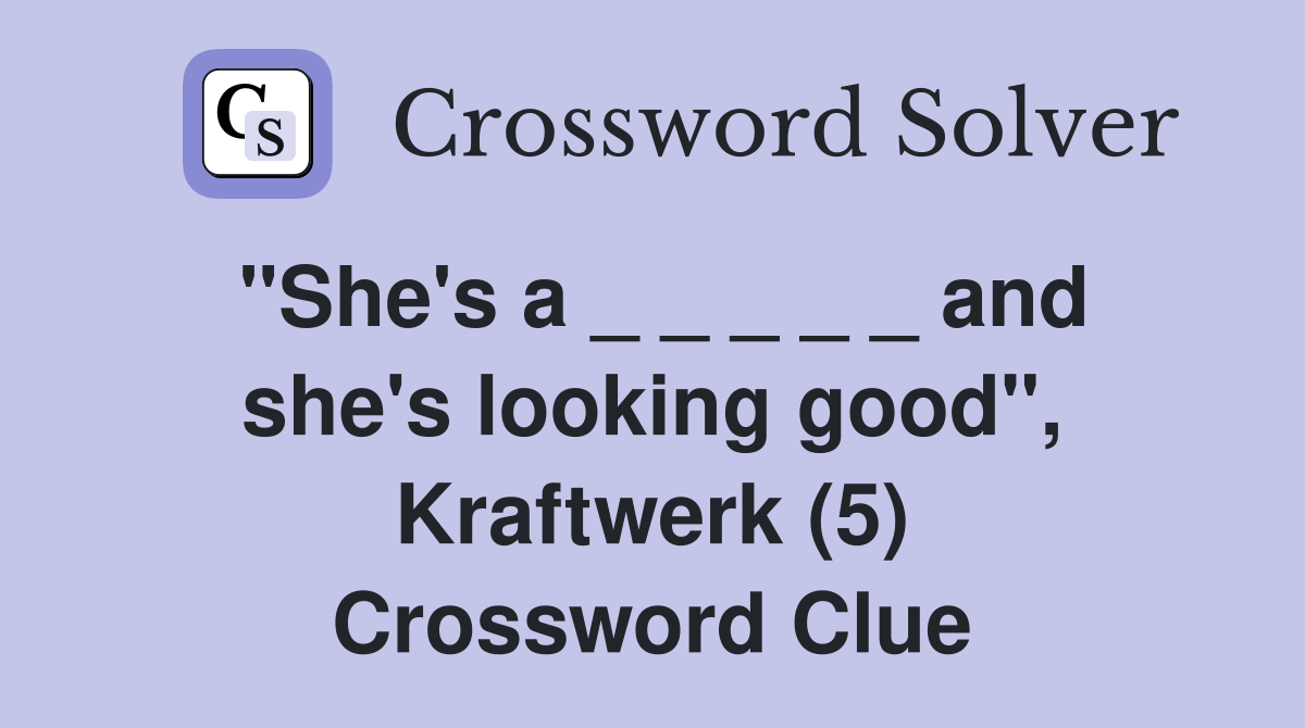 "She's a _ _ _ _ _ and she's looking good", Kraftwerk (5) Crossword Clue