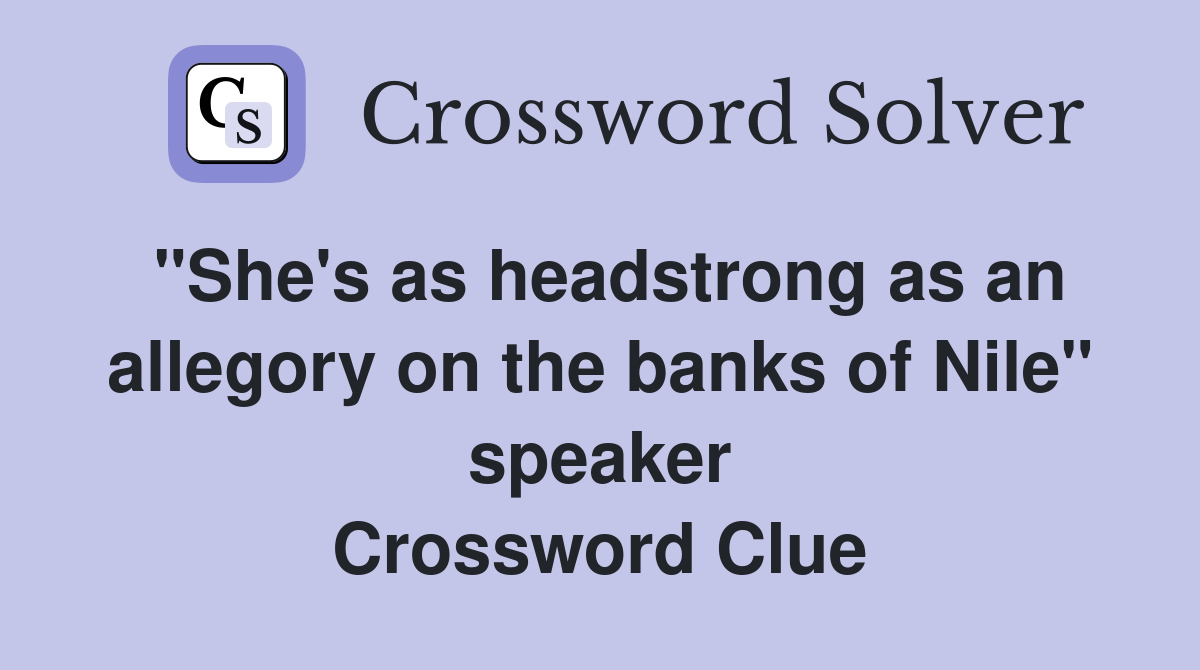 "She's as headstrong as an allegory on the banks of Nile" speaker Crossword Clue