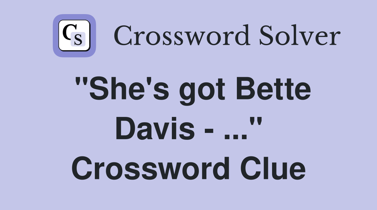 "She's got Bette Davis - ..." Crossword Clue