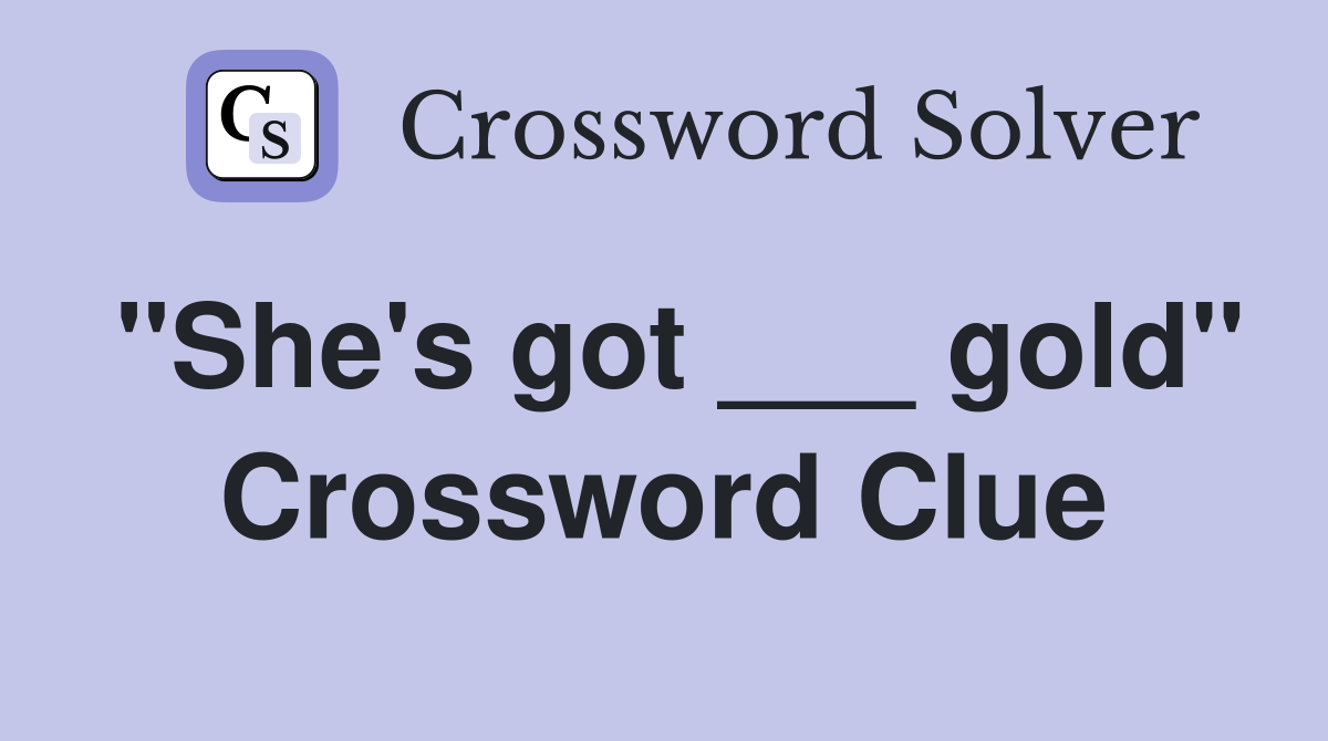 "She's got ___ gold" Crossword Clue