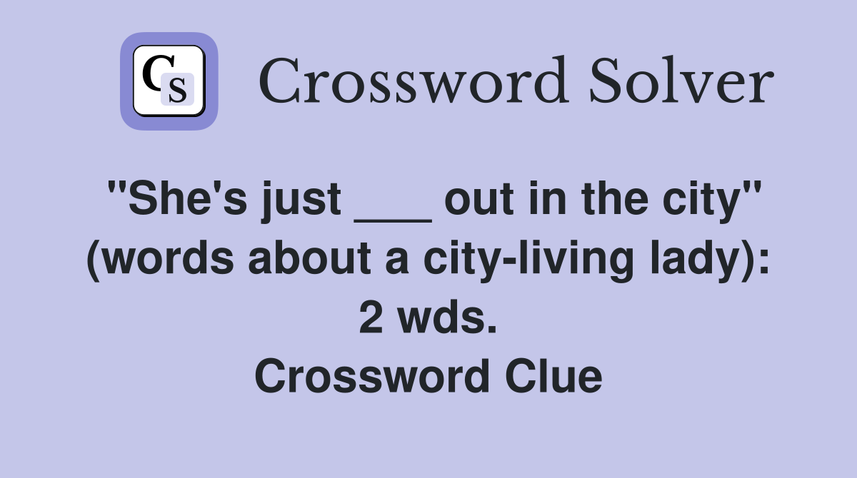 "She's just ___ out in the city" (words about a city-living lady): 2 wds. Crossword Clue