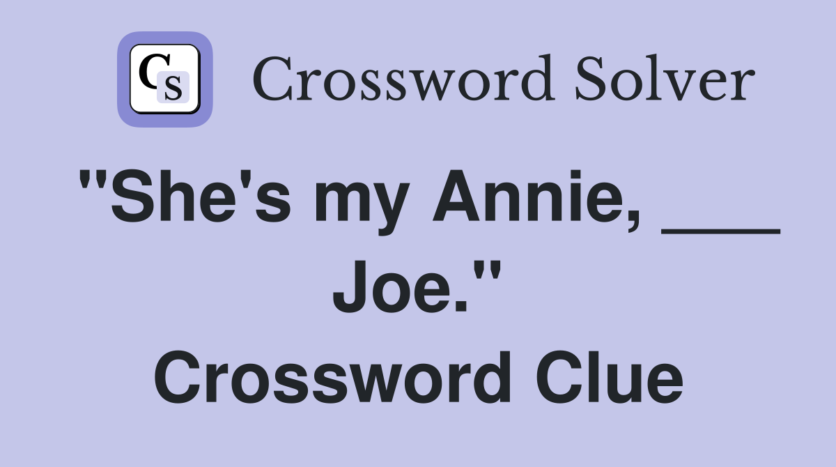 "She's my Annie, ___ Joe." Crossword Clue