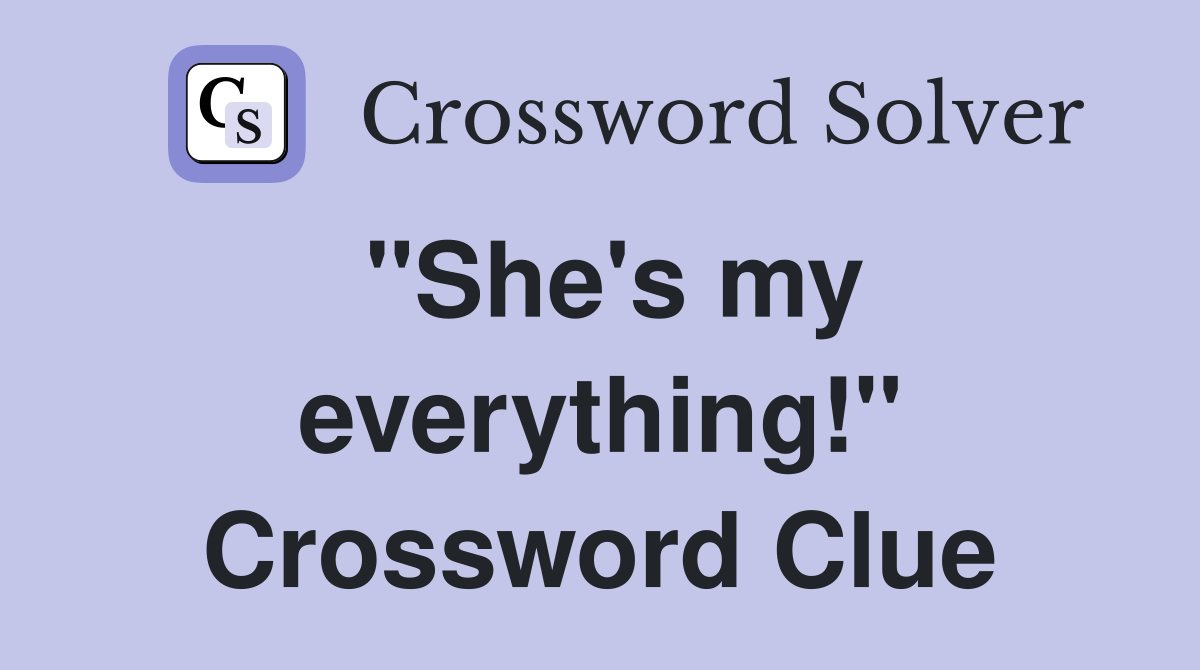 "She's my everything!" Crossword Clue