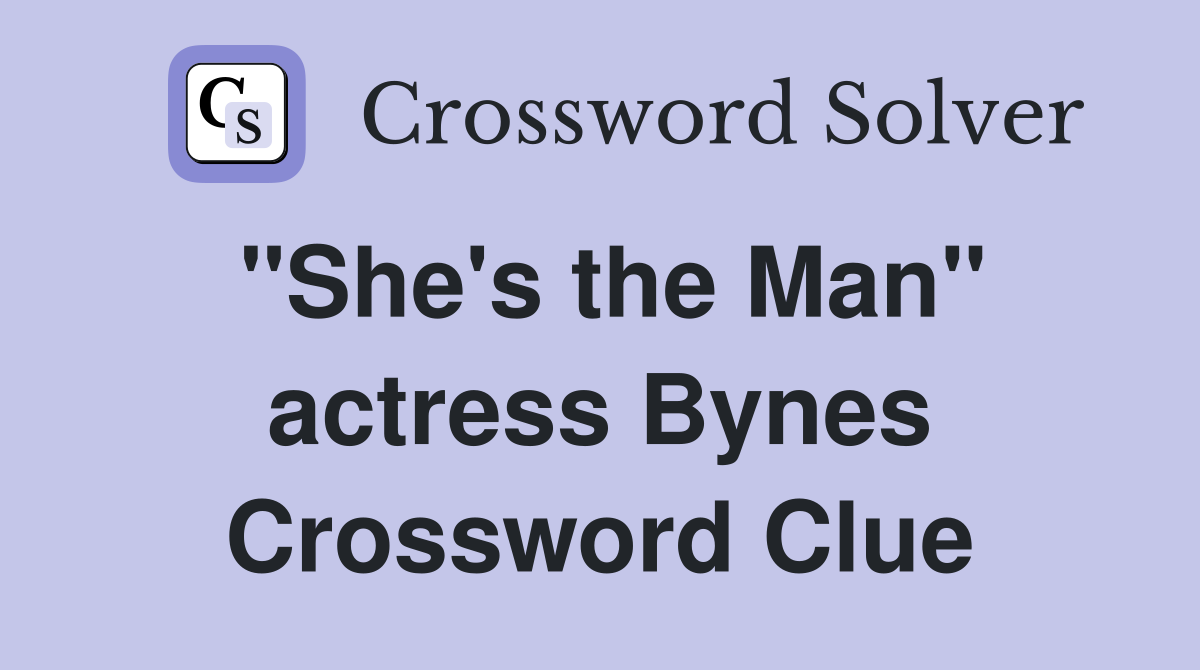 "She's the Man" actress Bynes Crossword Clue