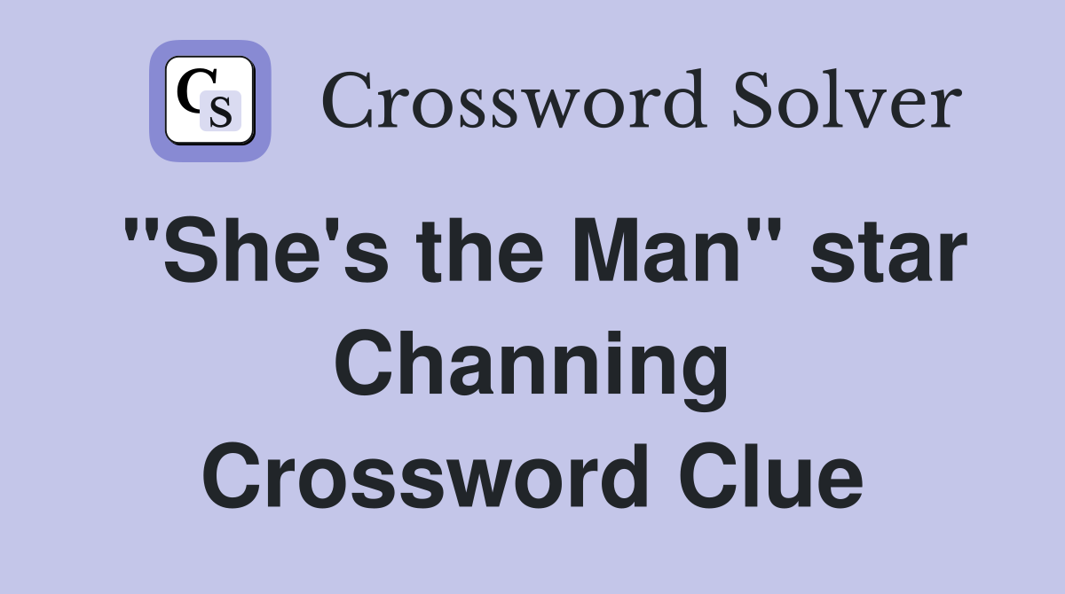 "She's the Man" star Channing Crossword Clue