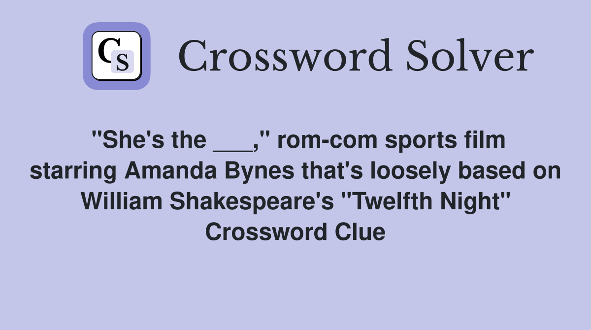 "She's the ___," rom-com sports film starring Amanda Bynes that's loosely based on William Shakespeare's "Twelfth Night" Crossword Clue