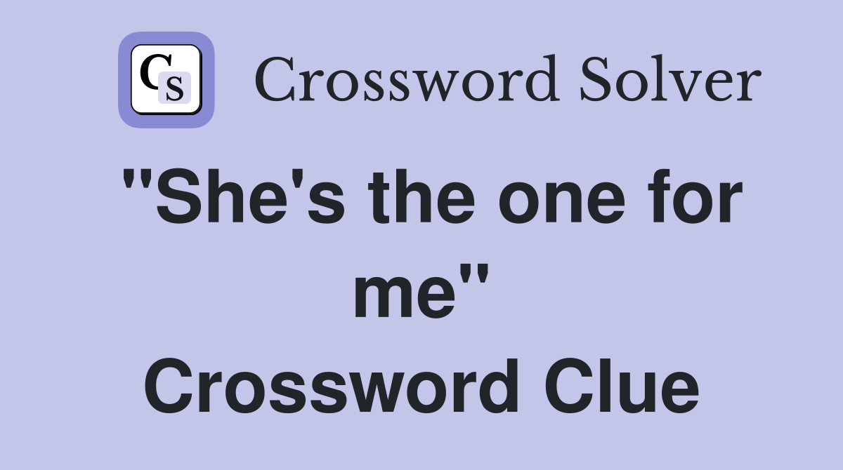 "She's the one for me" Crossword Clue