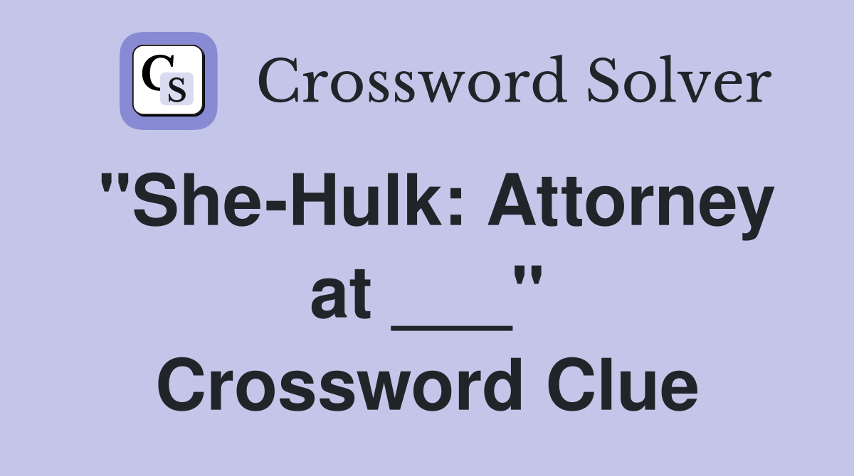 "She-Hulk: Attorney at ___" Crossword Clue