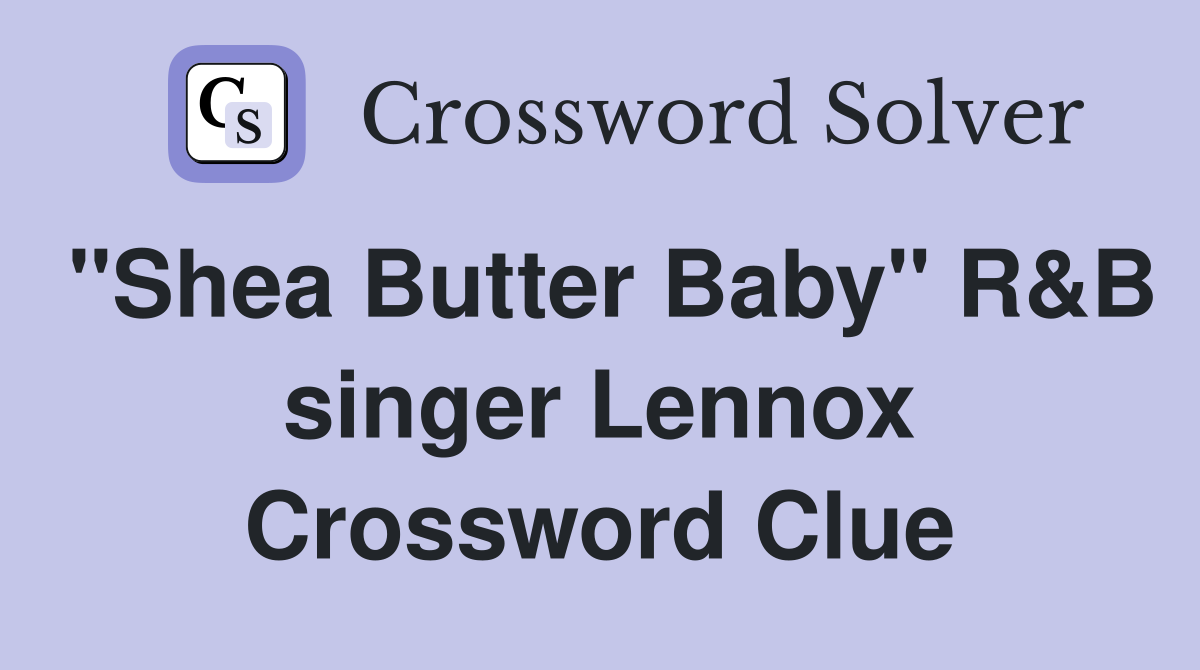"Shea Butter Baby" R&B singer Lennox Crossword Clue