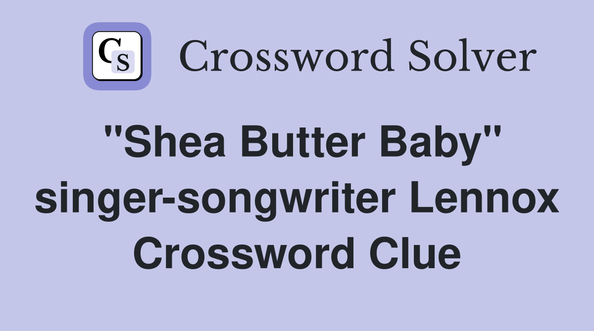 "Shea Butter Baby" singer-songwriter Lennox Crossword Clue