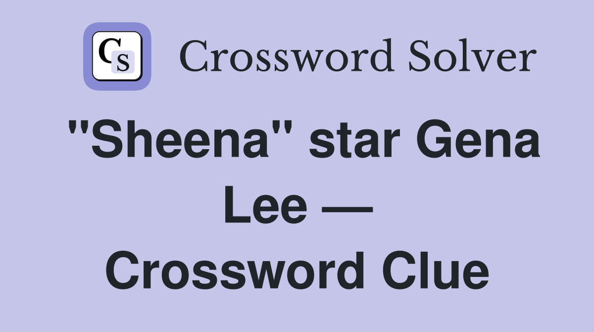 "Sheena" star Gena Lee — Crossword Clue