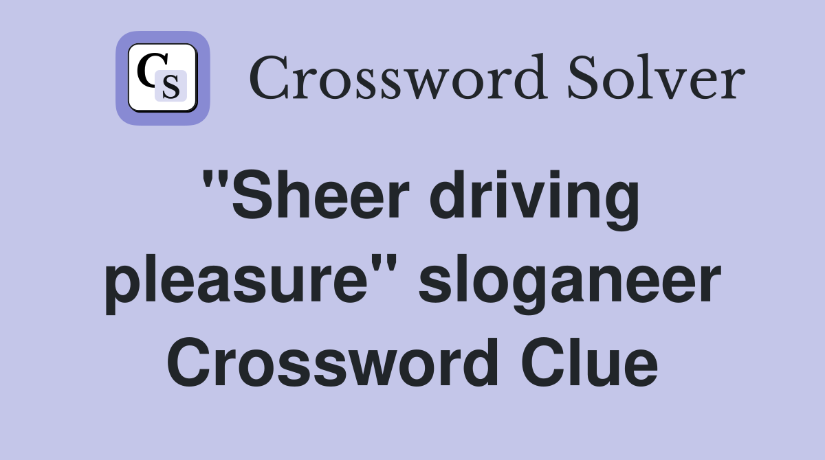 "Sheer driving pleasure" sloganeer Crossword Clue