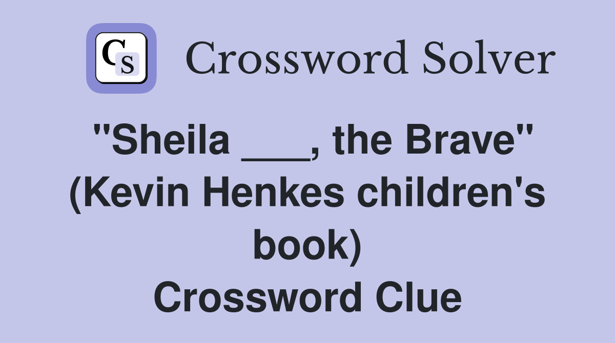 "Sheila ___, the Brave" (Kevin Henkes children's book) Crossword Clue