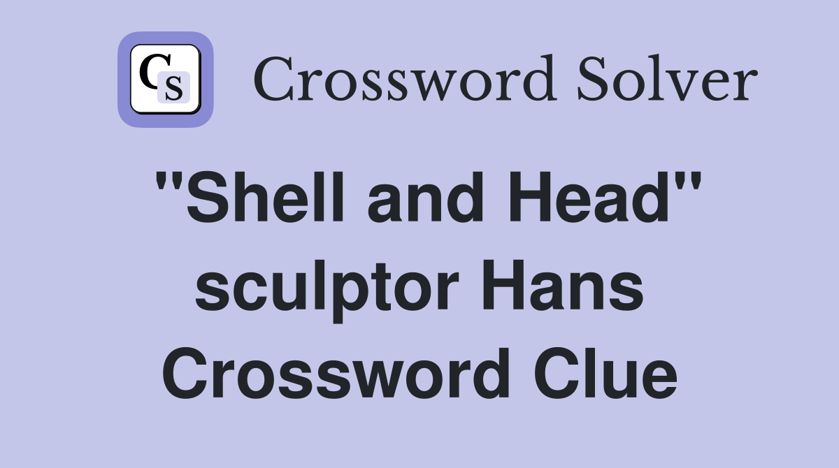 "Shell and Head" sculptor Hans Crossword Clue
