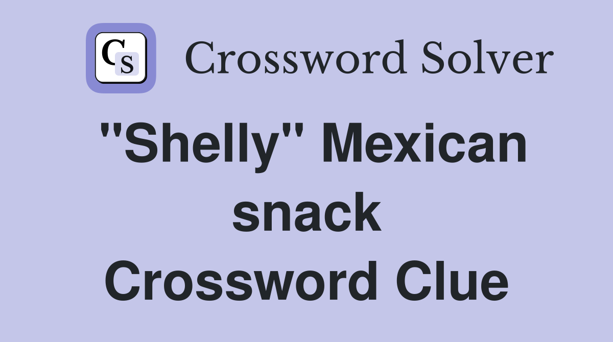 "Shelly" Mexican snack Crossword Clue