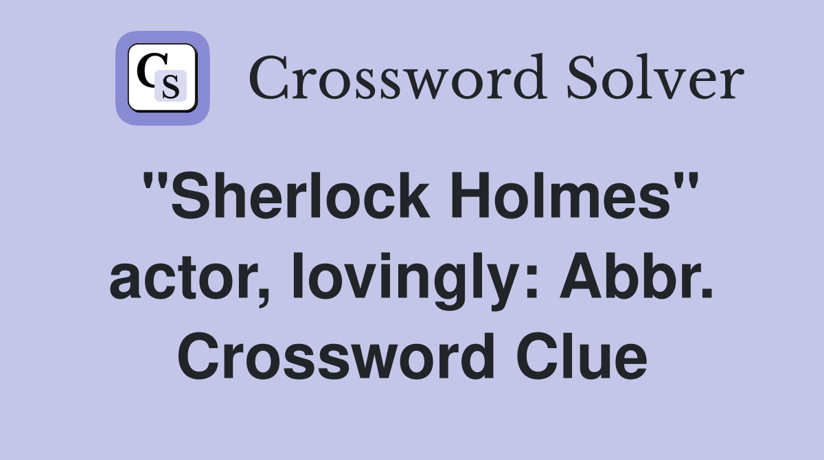 "Sherlock Holmes" actor, lovingly: Abbr. Crossword Clue