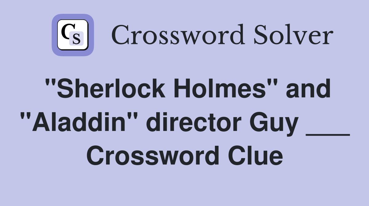 "Sherlock Holmes" and "Aladdin" director Guy ___ Crossword Clue