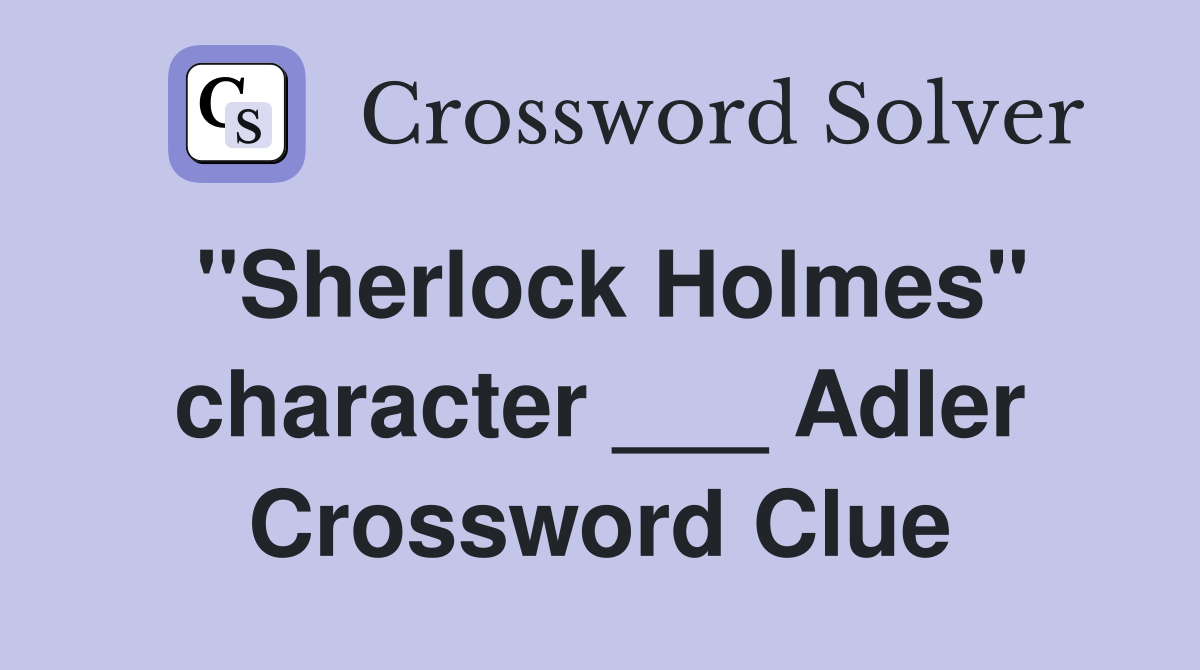 "Sherlock Holmes" character ___ Adler Crossword Clue