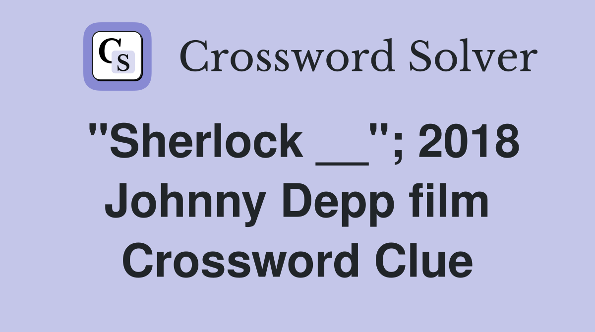 "Sherlock __"; 2018 Johnny Depp film Crossword Clue
