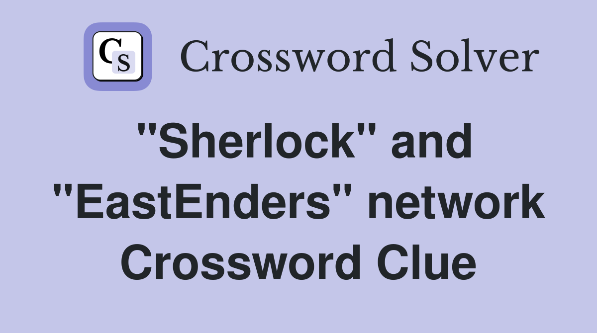 "Sherlock" and "EastEnders" network Crossword Clue