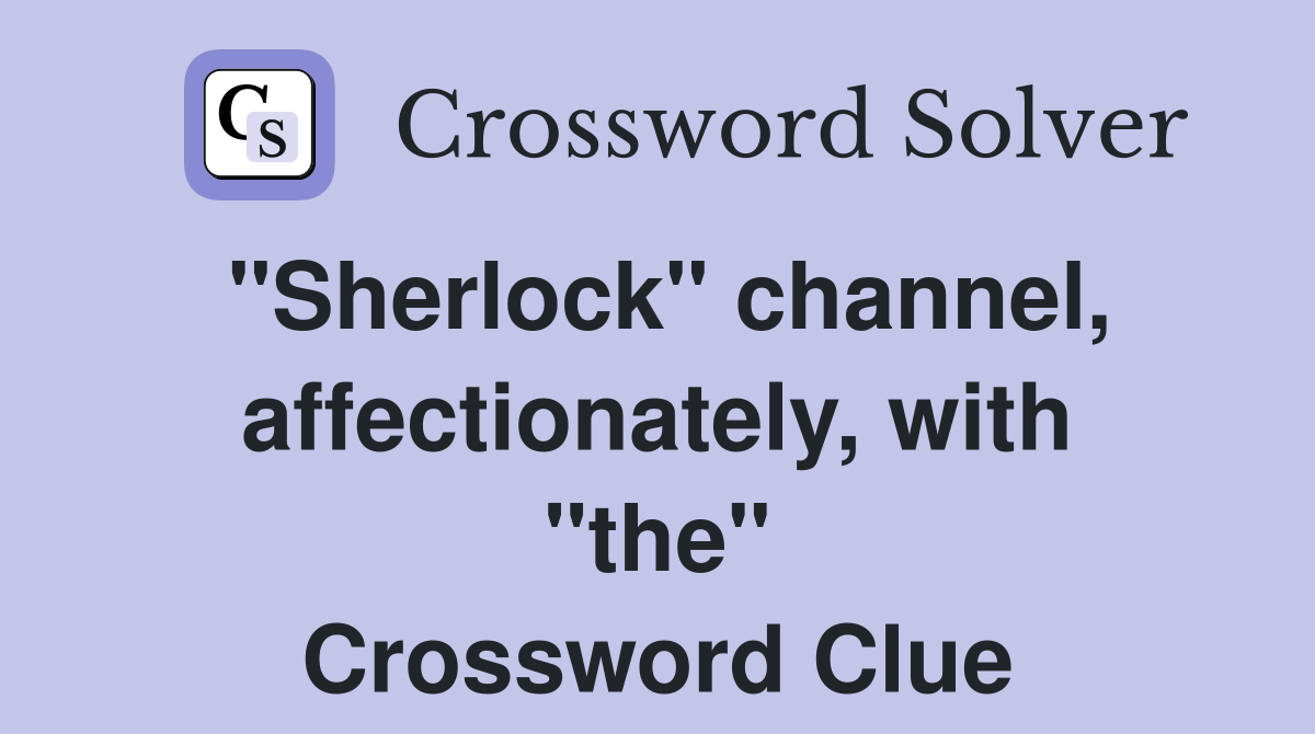 "Sherlock" channel, affectionately, with "the" Crossword Clue