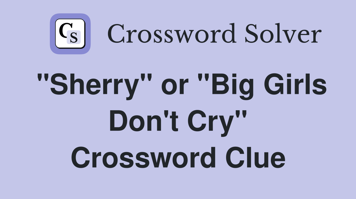 "Sherry" or "Big Girls Don't Cry" Crossword Clue