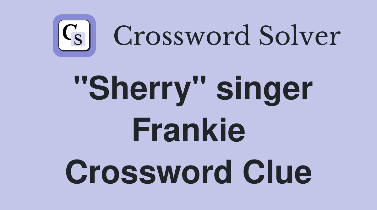 "Sherry" singer Frankie Crossword Clue