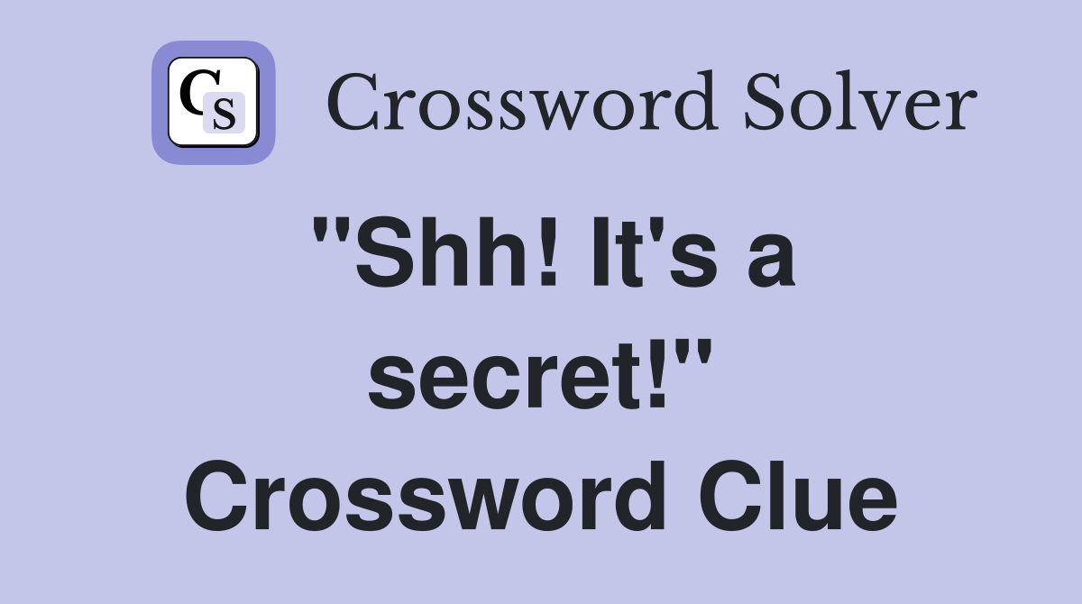 "Shh! It's a secret!" Crossword Clue