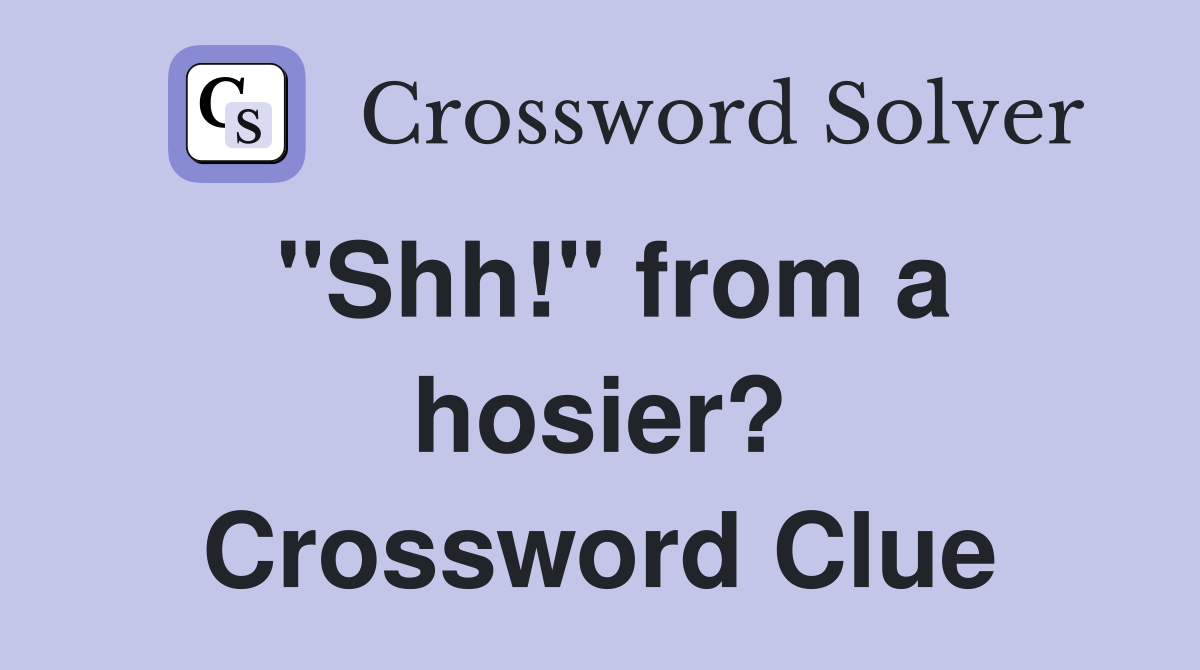 "Shh!" from a hosier? Crossword Clue
