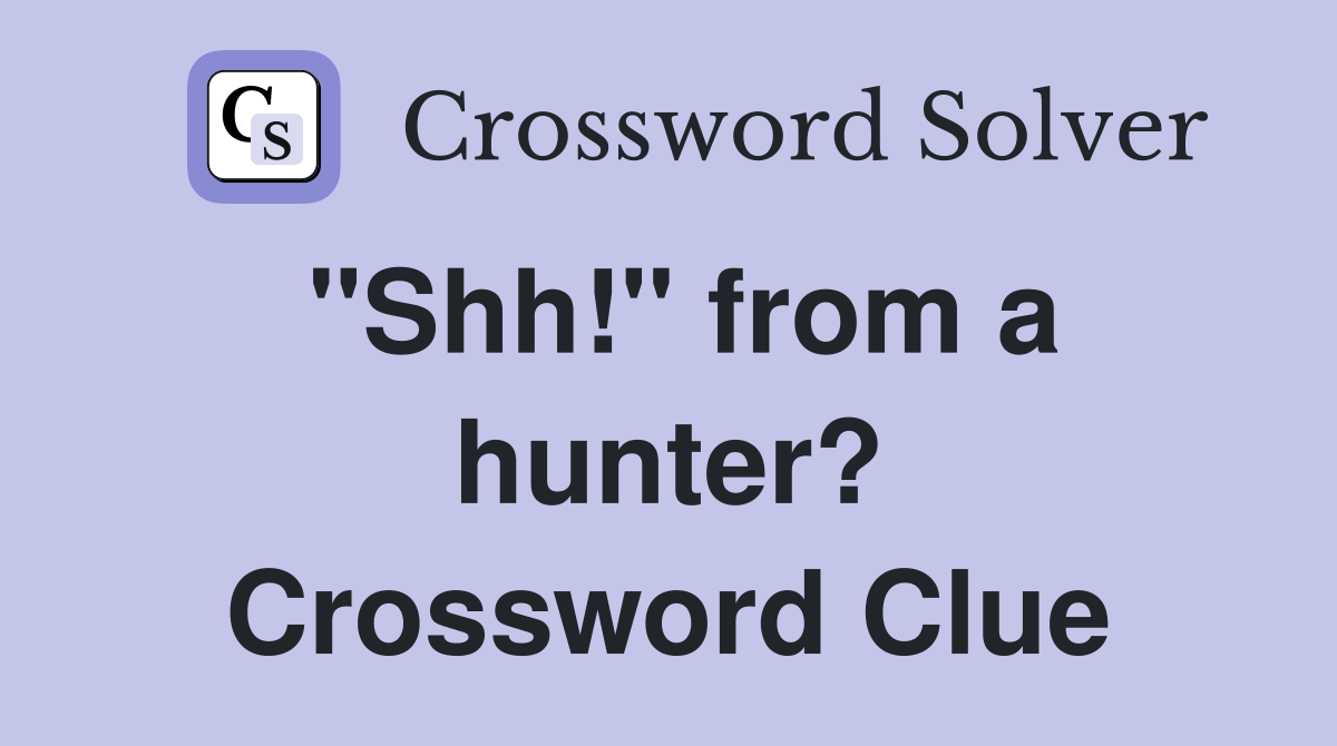 "Shh!" from a hunter? Crossword Clue