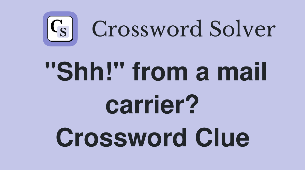 "Shh!" from a mail carrier? Crossword Clue