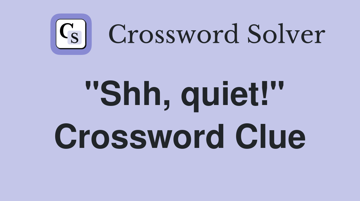 "Shh, quiet!" Crossword Clue