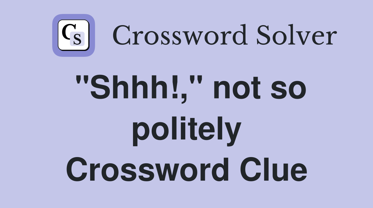 "Shhh!," not so politely Crossword Clue