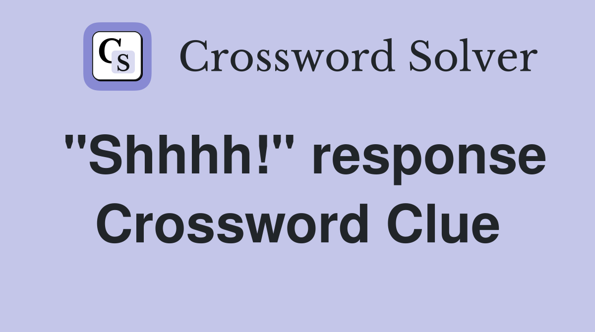 "Shhhh!" response Crossword Clue